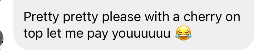 DM: Pretty pretty please with a cherry on top let me pay you